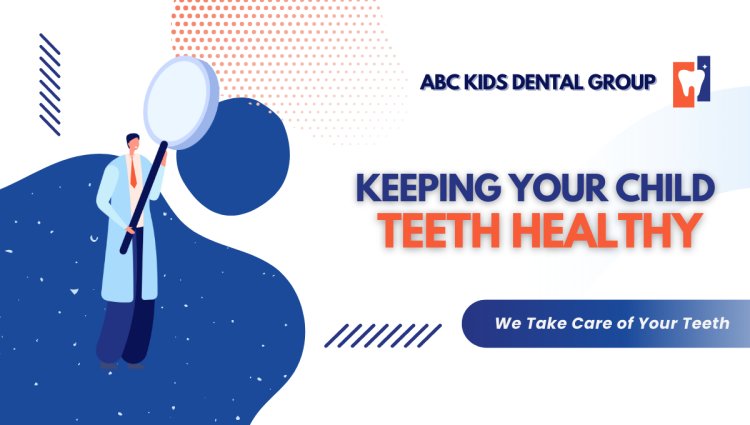 Keeping Your Child Teeth Healthy