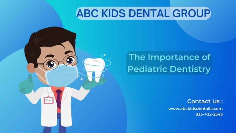 The Importance of Pediatric Dentistry: Ensuring Your Child's Oral Health