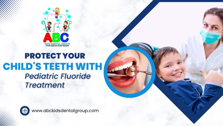 Protect Your Child's Teeth with Pediatric Fluoride Treatment