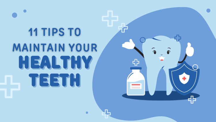 11 Tips to Maintain Your Healthy Teeth