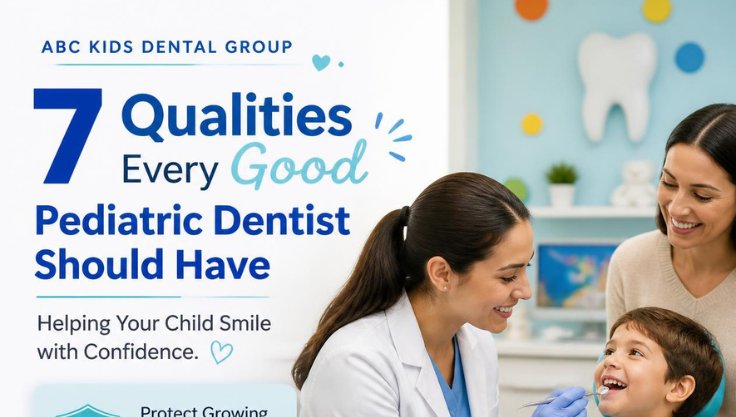 7 Qualities Every Good Pediatric Dentist Should Have | ABC Kids Dental Group