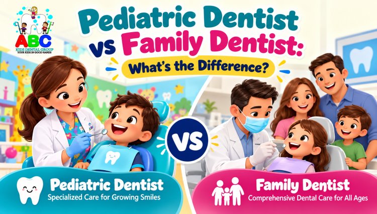 Pediatric Dentist vs Family Dentist: What's the Difference?
